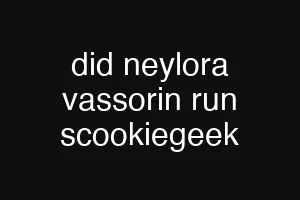 did neylora vassorin run scookiegeek