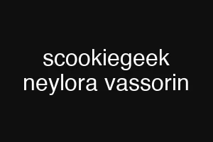 scookiegeek neylora vassorin
