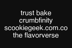 trust bake crumbfinity scookiegeek.com.co the flavorverse